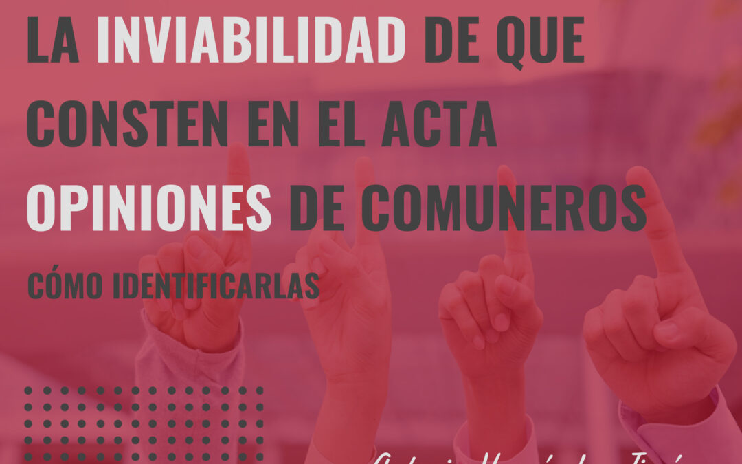 LA INVIABILIDAD DE QUE CONSTEN EN EL ACTA OPINIONES DE COMUNEROS